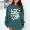 If You'Re Trying To Scare Me I'm Terrified Of Books Retro Comfort Colors Sweatshirt Chalky Mint If You'Re Trying To Scare Me I'm Terrified Of Books Retro Comfort Colors Sweatshirt Chalky Mint