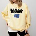 Ban All Books Satire Parody Meme Joke Ironic Sarcastic Weird Comfort Colors Sweatshirt Blue Spruce Ban All Books Satire Parody Meme Joke Ironic Sarcastic Weird Comfort Colors Sweatshirt Blue Spruce
