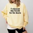 I Closed My Book To Be Here Bookish Fashion Literature Lover Comfort Colors Sweatshirt Blue Spruce I Closed My Book To Be Here Bookish Fashion Literature Lover Comfort Colors Sweatshirt Blue Spruce