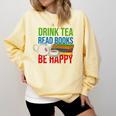 Drink Tea Read Books Be Happy Bookworm Coffee And Tea Lover Comfort Colors Sweatshirt Blue Spruce Drink Tea Read Books Be Happy Bookworm Coffee And Tea Lover Comfort Colors Sweatshirt Blue Spruce