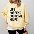 Life Happens Coloring Helps Life Happens Coloring Book Lover Comfort Colors Sweatshirt Blue Spruce