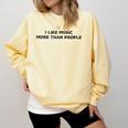 I Like Music More Than People Introverts Musicians Comfort Colors Sweatshirt Butter