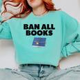 Ban All Books Satire Parody Meme Joke Ironic Sarcastic Weird Comfort Colors Sweatshirt Butter Ban All Books Satire Parody Meme Joke Ironic Sarcastic Weird Comfort Colors Sweatshirt Butter
