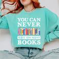 You Can Never Have Too Many Books Reading Lover Outfit Comfort Colors Sweatshirt Butter