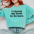 I Closed My Book To Be Here Bookish Fashion Literature Lover Comfort Colors Sweatshirt Butter I Closed My Book To Be Here Bookish Fashion Literature Lover Comfort Colors Sweatshirt Butter