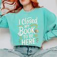 I Closed My Book To Be Here Comfort Colors Sweatshirt Butter I Closed My Book To Be Here Comfort Colors Sweatshirt Butter