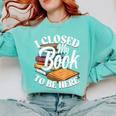 I Closed My Book To Be Here T-Shirt Book Lover Bookworm Comfort Colors Sweatshirt Butter