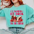 I Closed My Book To Be Here Valentines Book Lover Bookish Comfort Colors Sweatshirt Butter