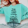 Dogs Plants Coffee Books Book Lover Dog Lover Reading Comfort Colors Sweatshirt Butter