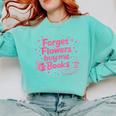 Forget Flowers Buy Me Books Valentines Book Club Bookish Comfort Colors Sweatshirt Butter