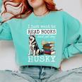 I Just Want To Read Books And Pet My Husky Dog Comfort Colors Sweatshirt Butter I Just Want To Read Books And Pet My Husky Dog Comfort Colors Sweatshirt Butter