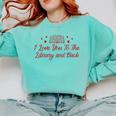 I Love You To The Library And Back Book Lover Quote Comfort Colors Sweatshirt Butter I Love You To The Library And Back Book Lover Quote Comfort Colors Sweatshirt Butter