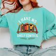 I Have No Shelf Control Book Lover Reading Humor Quote Comfort Colors Sweatshirt Butter I Have No Shelf Control Book Lover Reading Humor Quote Comfort Colors Sweatshirt Butter