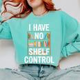 I Have No Shelf Control Read Book Reading Librarian Comfort Colors Sweatshirt Butter