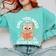 Owl You Need Is A Good Book Teacher Librarian Reading Comfort Colors Sweatshirt Butter Owl You Need Is A Good Book Teacher Librarian Reading Comfort Colors Sweatshirt Butter