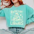 Raised By Libraries Reader Book Bibliophile Comfort Colors Sweatshirt Butter
