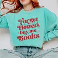 Valentine Bookish Love Quote Forget Flowers Buy Me Books Comfort Colors Sweatshirt Butter