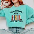 When I Think About Books I Touch My Shelf Book Reader Comfort Colors Sweatshirt Butter