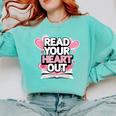 Women Read Your Heart Out Valentine's Day Teacher Book Comfort Colors Sweatshirt Butter