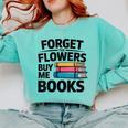 Women's Forget The Flowers Buy Me Books Book Lover Reader Comfort Colors Sweatshirt Butter