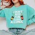 I Don't Need Fun To Have Alcohol Introvert Party Drink Comfort Colors Sweatshirt Chalky Mint I Don't Need Fun To Have Alcohol Introvert Party Drink Comfort Colors Sweatshirt Chalky Mint