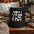 Book Readers I Closed My Book To Be Here Graphic Print Coffee Mug