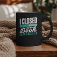 I Closed My Book To Be Here Read Readers Reader Reading Graphic Print Coffee Mug