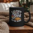 I Closed My Book To Be Here T-Shirt Book Lover Bookworm Graphic Print Coffee Mug
