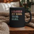 i Closed My Book To Be Here Women Men Graphic Print Coffee Mug