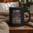 A Day Without Reading I Have No Idea Book Lovers Graphic Print Coffee Mug A Day Without Reading I Have No Idea Book Lovers Graphic Print Coffee Mug