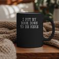 I Put My Book Down To Be Here Graphic Print Coffee Mug