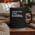 Show Me Your Books Reading Pun Library Graphic Print Coffee Mug