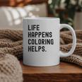 Life Happens Coloring Helps Life Happens Coloring Book Lover Graphic Print Coffee Mug Life Happens Coloring Helps Life Happens Coloring Book Lover Graphic Print Coffee Mug
