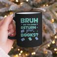 Bruh Did You Even Return Your Books Librarian Library Graphic Print Coffee Mug