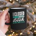 I Closed My Book To Be Here Read Readers Reader Reading Graphic Print Coffee Mug
