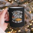 I Closed My Book To Be Here T-Shirt Book Lover Bookworm Graphic Print Coffee Mug