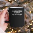 I Closed My Book To Be Here You'Re Welcome Saying Graphic Print Coffee Mug I Closed My Book To Be Here You'Re Welcome Saying Graphic Print Coffee Mug