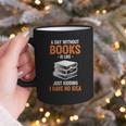 A Day Without Books Is Like Just Kidding I Have No Idea Graphic Print Coffee Mug A Day Without Books Is Like Just Kidding I Have No Idea Graphic Print Coffee Mug