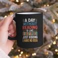 A Day Without Reading I Have No Idea Book Lovers Graphic Print Coffee Mug A Day Without Reading I Have No Idea Book Lovers Graphic Print Coffee Mug