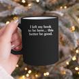 I Left My Book To Be Here This Better Be Good Graphic Print Coffee Mug
