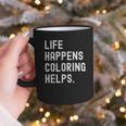 Life Happens Coloring Helps Coloring Book Lover Graphic Print Coffee Mug