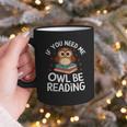 If You Need Me Owl Be Reading Cute Owl Book Graphic Print Coffee Mug