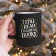 I Still Read Childrens Books First Day Of School Kid Reading Graphic Print Coffee Mug I Still Read Childrens Books First Day Of School Kid Reading Graphic Print Coffee Mug