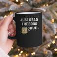 Teacher Quote Just Read The Book Bruh For Men Women Girls Kids Graphic Print Coffee Mug