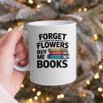 Forget The Flowers Buy Me Books Book Lover Reader Graphic Print Coffee Mug Forget The Flowers Buy Me Books Book Lover Reader Graphic Print Coffee Mug