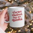 Valentine Bookish Love Quote Forget Flowers Buy Me Books Graphic Print Coffee Mug
