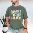 Book Readers I Closed My Book To Be Here Men's Comfort Colors T-Shirt Moss Book Readers I Closed My Book To Be Here Men's Comfort Colors T-Shirt Moss