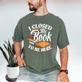 I Closed My Book To Be Here T-Shirt Book Lover Bookworm Men's Comfort Colors T-Shirt Moss I Closed My Book To Be Here T-Shirt Book Lover Bookworm Men's Comfort Colors T-Shirt Moss