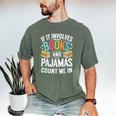 If It Involves Books And Pajamas Count Me In Men's Comfort Colors T-Shirt Moss If It Involves Books And Pajamas Count Me In Men's Comfort Colors T-Shirt Moss
