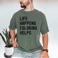 Life Happens Coloring Helps Life Happens Coloring Book Lover Men's Comfort Colors T-Shirt Moss